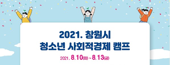 2021창원시 청소년 사회적경제 캠프 2021.08.10.(화)~2021.08.13.(금)