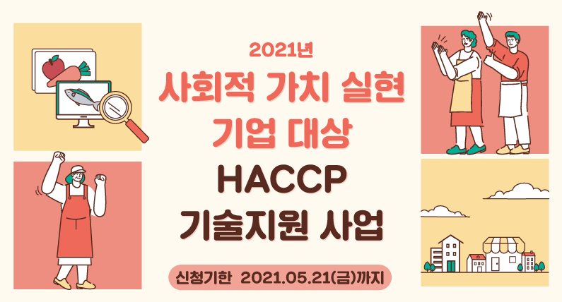 2021년 사회적 가치 실현 기업대상 HACCP 기술지원사업 신청기한 2021.05.21.(금)까지