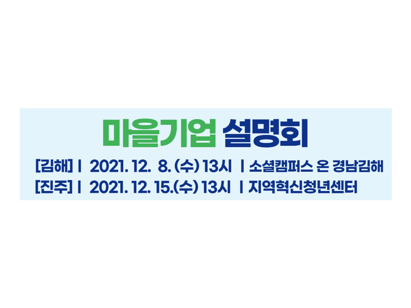 마을기업 설명회 [김해] ㅣ 2021. 12. 8. (수) 13시 ㅣ 소셜캠퍼스 온 경남김해 [진주] 2021. 12. 15. (수) 13시 ㅣ 지역혁신청년센터
