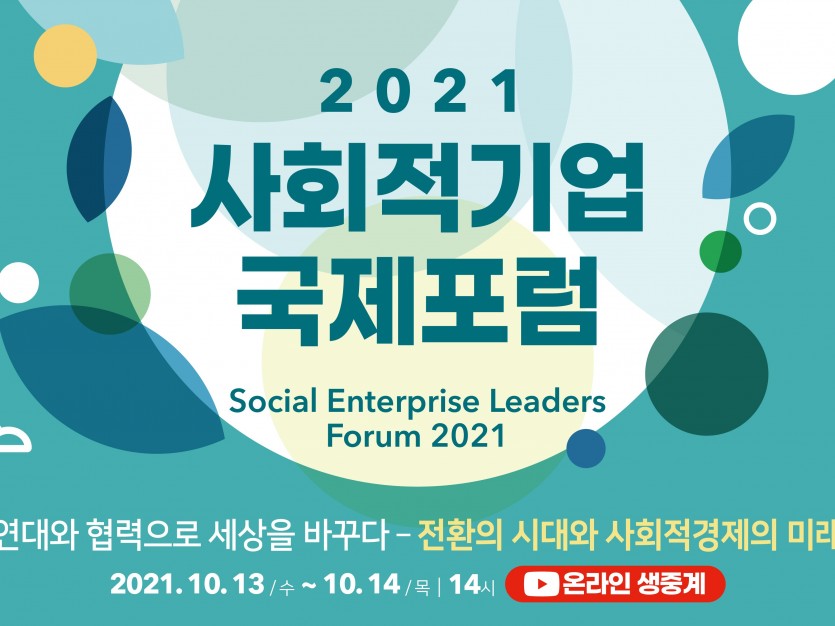 2021 사회적기업 국제포럼 social enterprise leaders forum 2021 연대와 협력으로 세상을 바꾸다-전환의 시대와 사회적경제의 미래 2021.10.13/수~10.14/목 14시 온라인생중계