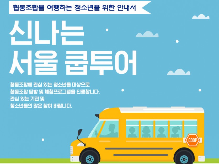협동조합을 여행하는 청소년을 위한 안내서 신나는 서울 쿱투어 협동조합에 관심 있는 청소년을 대상으로 협동조합 탐방 및 체험프로그램을 진행합니다. 관심 있는 기관 및 청소년들의 많은 참여 바랍니다. 